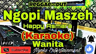 NGOPI MASZEH  Happy Asmara KARAOKE Dut Reggae  Nada Wanita DDO [upl. by Imojean]