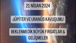 21 NİSAN JÜPİTER URANÜS KAVUŞUMU  2024 YILINA DAMGASINI VURACAK KAVUŞUMastroloji tümburçlar [upl. by Ellga589]