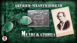 АКУНИНЧХАРТИШВИЛИ «МЕДВЕЖАТНИЦА» Аудиокнига Читает Александр Клюквин [upl. by Limak]