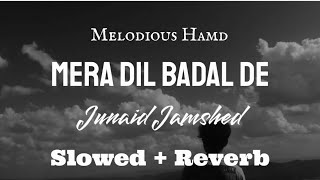 Mera dil badal de slowedreverb Melodious hamd  Junaid Jamshed hamd [upl. by Quenna]