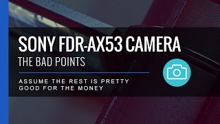 The Bad Points  Sony FDRAX53 [upl. by Iredale]