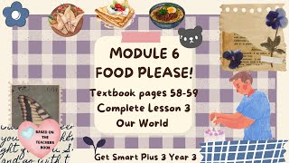 GET SMART PLUS 3 YEAR 3  TEXTBOOK PAGES 5859  MODULE 6 FOOD PLEASE  LESSON 3  OUR WORLD [upl. by Dnalwor]