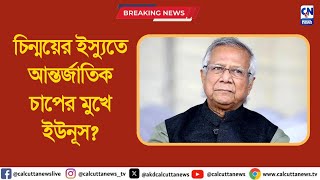 চিন্ময়ের ইস্যুতে আন্তর্জাতিক চাপের মুখে ইউনূস  ক্যালকাটা নিউজ ডিজিটাল [upl. by Reta]