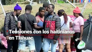 Crecen las tensiones entre migrantes haitianos y migrantes de Tláhuac  No hay ni baños [upl. by Susie]