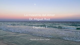 La Maestría del amor  Dr Miguel Ruiz  Capítulo 1 [upl. by Stetson]