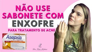 Porque não posso usar SABONETE DE ENXOFRE para tratar ACNE [upl. by Ytima]