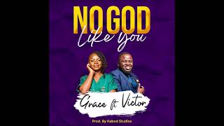 NO GOD LIKE YOU by Grace Ft Victor full song gospelmusickabod [upl. by Guarino]