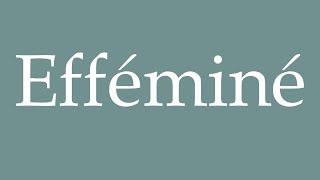 How to Pronounce Efféminé Effeminate Correctly in French [upl. by Giardap]