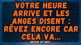 VOTRE heure ARRIVE et les anges disent  RÊVEZ ENCORE car cela vamessage des anges [upl. by Eelaras]