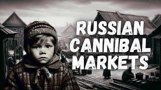 The Forgotten Cannibal Markets of Russia The quottender meatquot of Little Ones [upl. by Eben]