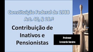 CF88  Artigo 40 § 18º  Contribuição de Inativos e Pensionistas [upl. by Bello]