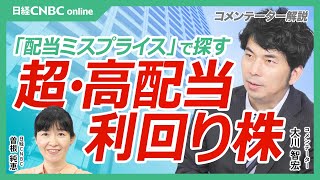 【日本株・「超高配当利回り株」を配当ミスプライスで探す】新NISAで人気のJTや通信株以外で大川智宏氏が選んだ銘柄は／配当利回り投資効果には季節性あり／米景気次第で円高・低配当のパフォ⇧│日経CNBC [upl. by Tezil529]