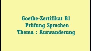 GoetheZertifikat B1 Prüfung Sprechen Thema Auswanderung [upl. by Elicia733]