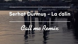 Serhat Durmuş  La Calin Call Me Remix [upl. by Nevsa]