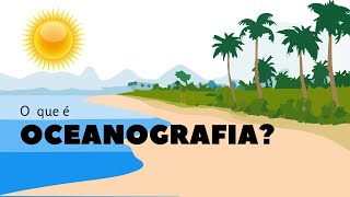 O que é Oceanografia Oceanografia também é chamada de [upl. by Arakal]