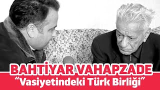 BAHTİYAR VAHAPZADENİN VASİYETİNDEKİ TÜRK BİRLİĞİ [upl. by Helfand952]