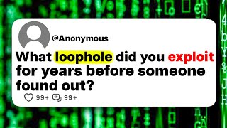 What loophole did you exploit for years before someone found out [upl. by Clabo]