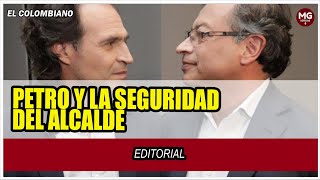 IMPORTANTE EDITORIAL 🔴 PETRO Y LA SEGURIDAD DEL ALCALDE Federico Gutierrez  El Colombiano [upl. by Annayt]