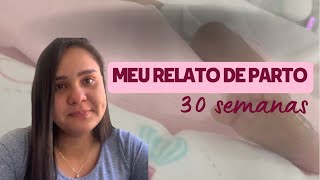 MEU RELATO DE PARTO PREMATURO 30 SEMANAS [upl. by Yrtua623]