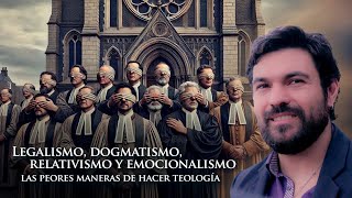 Legalismo dogmatismo relativismo y emocionalismo los grandes errores de los teólogos [upl. by Poland]