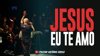 PR ANTÔNIO CIRILO  JESUS EU TE AMO  AO VIVO [upl. by Oigufer]