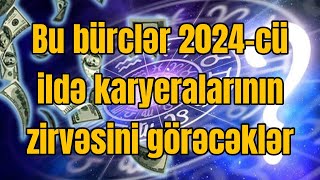 TƏCİLİ İZLƏ Bu bürclər 2024cü ildə karyeralarının zirvəsini görəcəklər  SİYAHI [upl. by Oric933]