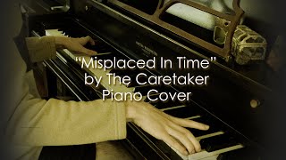 Misplaced In Time by The Caretaker  PIANO COVER [upl. by Yager]