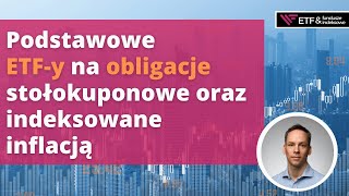 Podstawowe ETFy na obligacje stałokuponowe oraz indeksowane inflacją [upl. by Aenet]