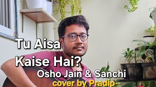 Tu Aisa Kaise Hai  Indie song cover by Pradip oshojain sanchi tuaisakaisehai OshoJain [upl. by Corson758]