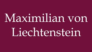 How to Pronounce Maximilian von Liechtenstein Correctly in German [upl. by Nonek]