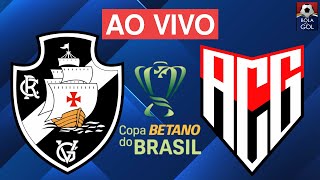 ATLÃ‰TICOGO X VASCO AO VIVO  OITAVAS DE FINAL  COPA DO BRASIL  ESTÃDIO ANTÃ”NIO ACCIOLY  NARRAÃ‡ÃƒO [upl. by Fonseca757]