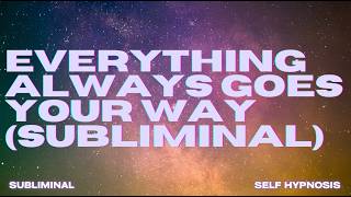 WARNING EXTREMELY POWERFUL EVERYTHING ALWAYS GOES YOUR WAY SUBLIMINAL [upl. by Collar]