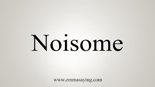 How To Say Noisome [upl. by Matusow]