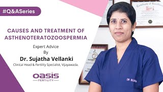 Causes and Treatment of Asthenoteratozoospermia  Dr Sujatha Vellanki Oasis Fertility Vijayawada [upl. by Deragon]