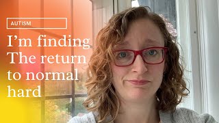 AUTISM  I’m finding the return to normal hard [upl. by Arah]