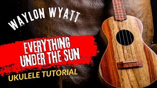 Ukulele Tutorial Waylon Wyatt Everything Under The Sun [upl. by Katzir]