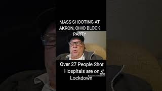 MASS SHOOTING AT AKRON OHIO BLOCK PARTY OVER 27 INJURED LOCAL HOSPITALS ON LOCKDOWN MASSshootin [upl. by Angeline575]