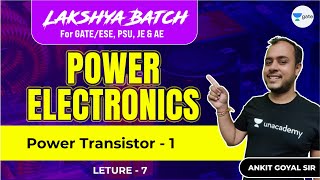 Power Transistor  1  L 7  Power Electronics  Lakshya Batch  GATEESE 2022  Ankit Goyal [upl. by Jeu]