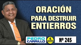 Nº 245 quotPODEROSA ORACIÓN PARA DESTRUIR ENTIERROSquot Pastor Pedro Carrillo [upl. by Larentia]