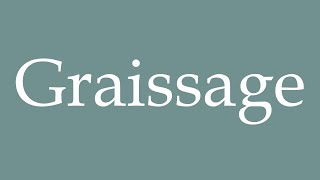 How to Pronounce Graissage Greasing Correctly in French [upl. by Cianca]