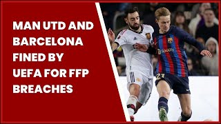 MAN UTD AND BARCELONA FINED BY UEFA FOR FFP BREACHES [upl. by Ferris]