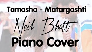 Matargashti  Tamasha  Piano Cover  Neil Bhatt [upl. by Emiatej598]