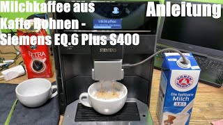 Milchkaffee aus Kaffee Bohnen zubereiten brühen Siemens EQ6 plus S400 Kaffeevollautomat Anleitung [upl. by Nagaet264]