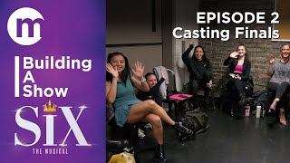 Building A Show  SIX  Episode 2 Casting Finals [upl. by Mortensen523]