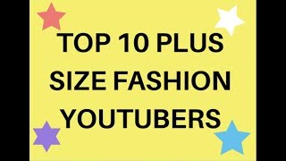 TOP 10 PLUS SIZE FASHION YOUTUBERS MY [upl. by Joanna]