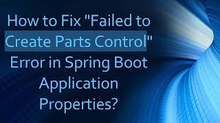 How to Fix quotFailed to Create Parts Controlquot Error in Spring Boot Application Properties [upl. by Heydon756]