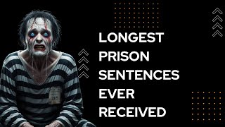 What are the Longest Prison Sentences Ever Received [upl. by Fagaly]