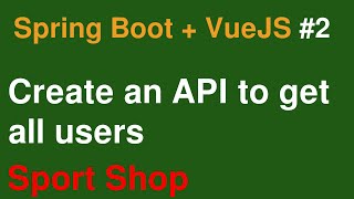 2  Create an API to get all users  AZ Sport Shop Website Spring Boot  VueJS [upl. by Jaquelin]