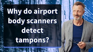 Why do airport body scanners detect tampons [upl. by Packston760]