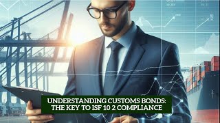 Understanding Customs Bonds The Key to ISF 10 2 Compliance [upl. by Nesyrb]